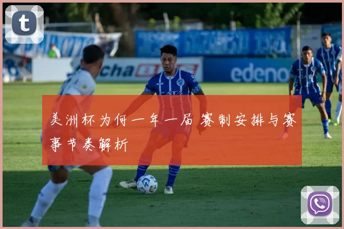 美洲杯为何一年一届 赛制安排与赛事节奏解析