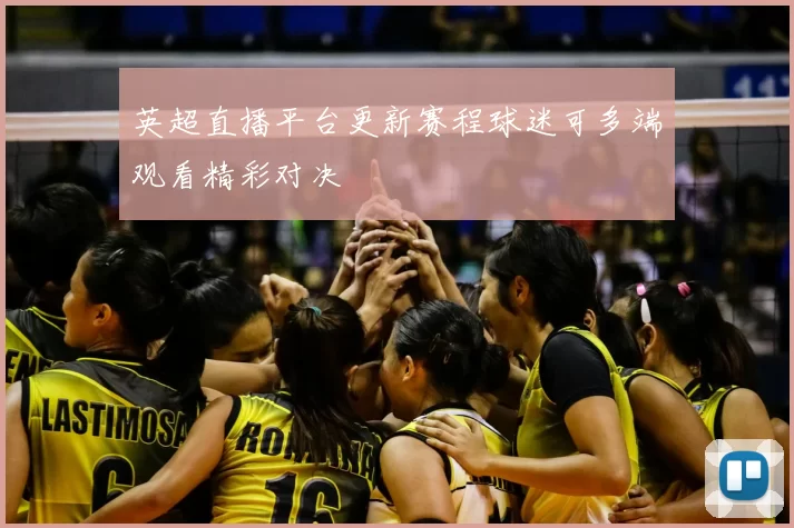 英超直播平台更新赛程球迷可多端观看精彩对决