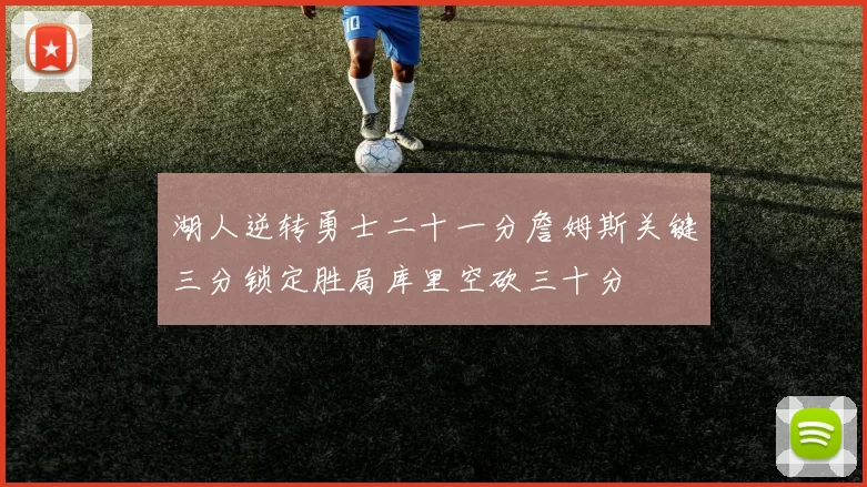 湖人逆转勇士二十一分詹姆斯关键三分锁定胜局库里空砍三十分