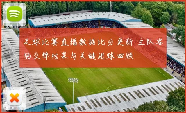 足球比赛直播数据比分更新 主队客场交锋结果与关键进球回顾