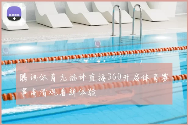腾讯体育无插件直播360开启体育赛事高清观看新体验