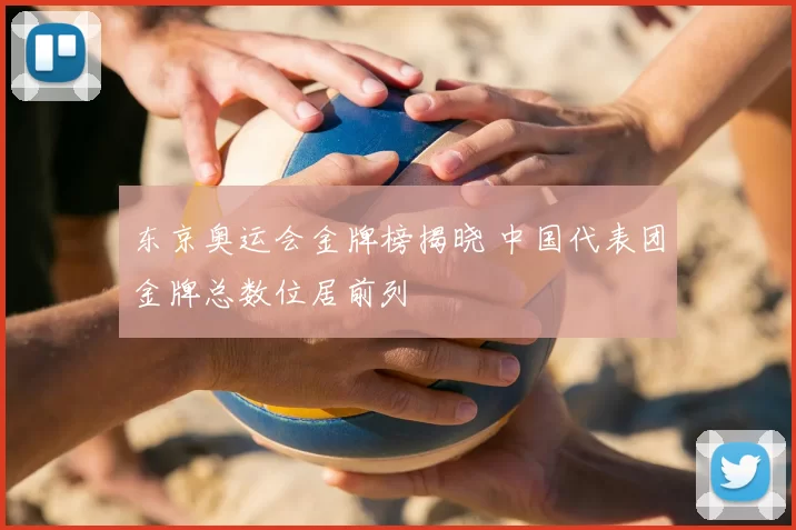 东京奥运会金牌榜揭晓 中国代表团金牌总数位居前列