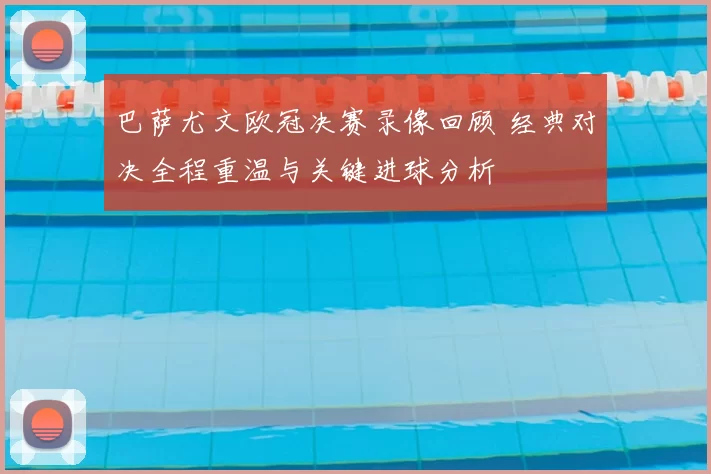 巴萨尤文欧冠决赛录像回顾 经典对决全程重温与关键进球分析