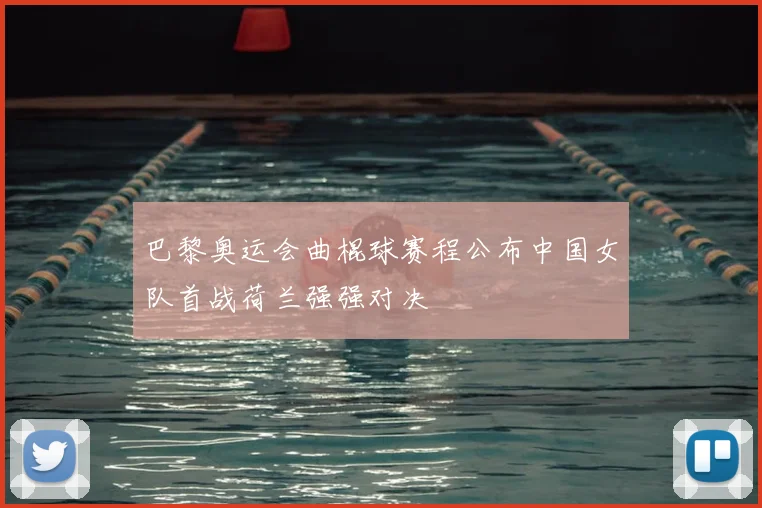 巴黎奥运会曲棍球赛程公布中国女队首战荷兰强强对决
