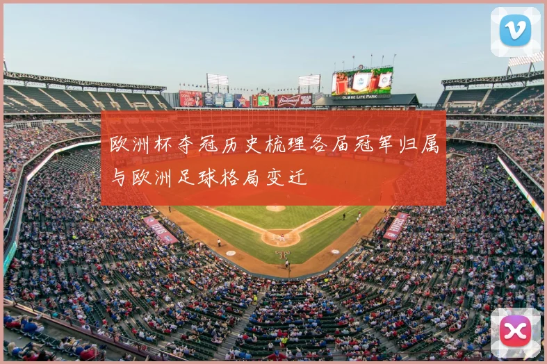 欧洲杯夺冠历史梳理各届冠军归属与欧洲足球格局变迁