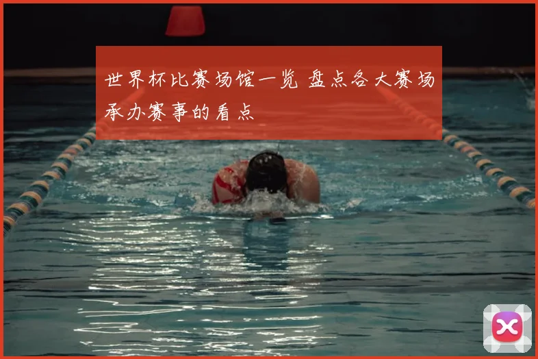 世界杯比赛场馆一览 盘点各大赛场承办赛事的看点