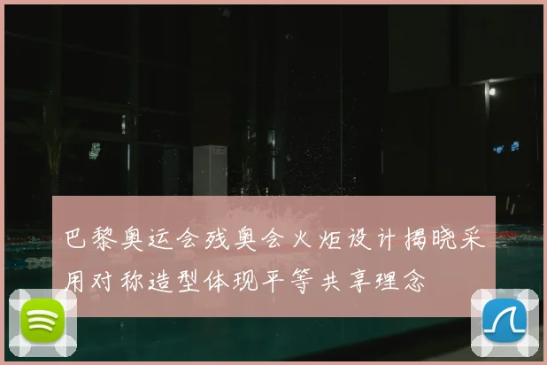 巴黎奥运会残奥会火炬设计揭晓采用对称造型体现平等共享理念