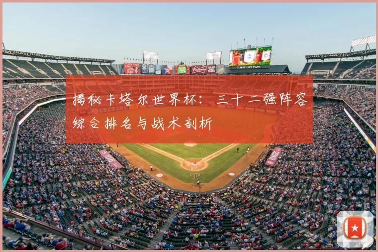揭秘卡塔尔世界杯:三十二强阵容综合排名与战术剖析
