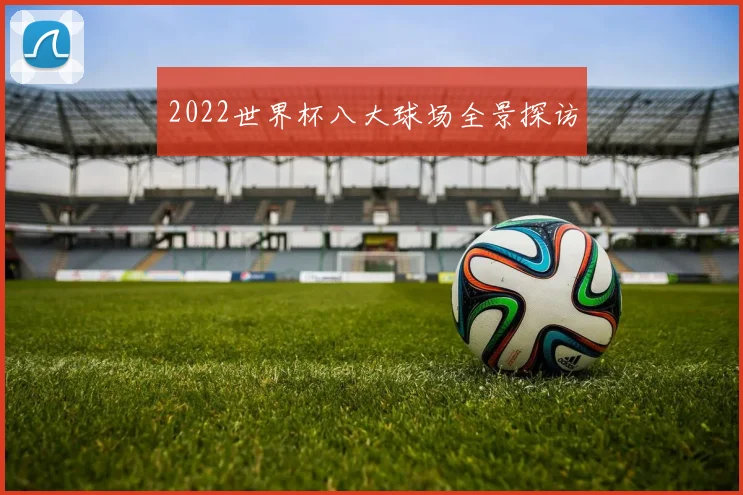 2022世界杯八大球场全景探访